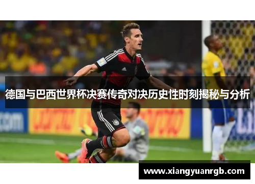 德国与巴西世界杯决赛传奇对决历史性时刻揭秘与分析