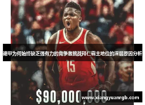 德甲为何始终缺乏强有力的竞争者挑战拜仁霸主地位的深层原因分析 德甲为何始终缺乏强有力的竞争者挑战拜仁霸主地位的深层原因分析