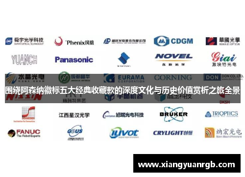 围绕阿森纳徽标五大经典收藏款的深度文化与历史价值赏析之旅全景